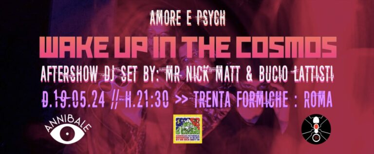 Amore e Psych: WAKE UP IN THE COSMOS + dj set by Mr Nick & Bucio Lattisti