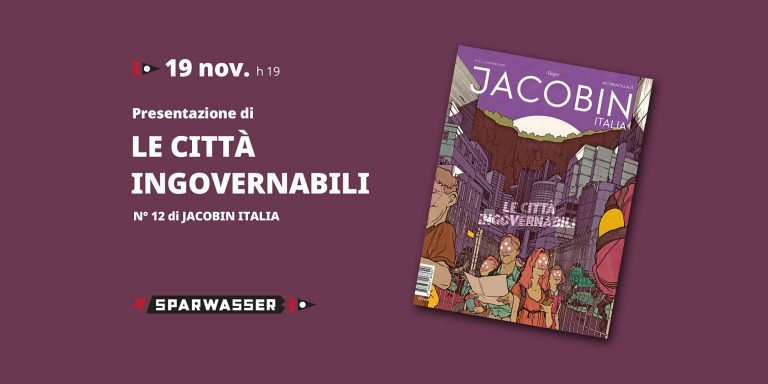LE CITTÀ INGOVERNABILI – N°12 di Jacobin Italia | presentazione a Sparwasser